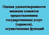 Оценка удовлетворенности внешних клиентов предоставлением гос. услуг (сервисов), осуществления функций